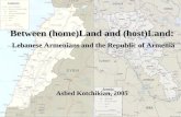 Between (home)Land and (host)Land: Lebanese Armenians and the Republic of Armenia Asbed Kotchikian, 2005.