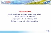 SAFEFOODERA Stakeholder Group meeting with Food Service Sector Ljubljana, 8 - 9 February 2007 Objectives of the meeting.