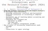 Modeling of Business Enterprises with the Resource-Event-Agent (REA) Ontology G. L. Geerts (University of Delaware) & W.E. McCarthy (Michigan State University)