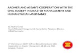 AADMER AND ASEANS COOPERATION WITH THE CIVIL SOCIETY IN DISASTER MANAGEMENT AND HUMANITARIAN ASSISTANCE By Adelina Kamal Head of Disaster Management &