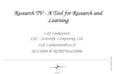 @Leif Laaksonen/2000 Research TV - A Tool for Research and Learning Leif Laaksonen CSC - Scientific Computing Ltd Leif.Laaksonen@csc.fi 28.9.2000 @ NORDUnet2000.
