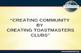 Www.toastmasters.org C REATING C OMMUNITY BY C REATING T OASTMASTERS C LUBS.