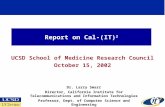 Report on Cal-(IT) 2 UCSD School of Medicine Research Council October 15, 2002 Dr. Larry Smarr Director, California Institute for Telecommunications and.