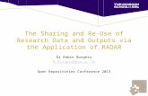 The Sharing and Re-Use of Research Data and Outputs via the Application of RADAR Dr Robin Burgess R.Burgess@gsa.ac.uk Open Repositories Conference 2013.