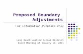 Proposed Boundary Adjustments For Information Purposes Only Long Beach Unified School District Board Meeting of January 18, 2011.