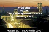 Munich, 21. – 23. October 2005 Welcome to the UEMS Management Council Meeting 2005.