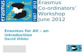 Event Title Name Erasmus Co-ordinators Workshop June 2012 Erasmus for All – an introduction David Hibler.