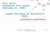 The Most Common Mistakes Made in Parametric TestPage 1 Bill Verzi Automated Test Group February 24, 2005 Common Mistakes of Parametric Test… … and how.