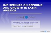1 IMF SEMINAR ON REFORMS AND GROWTH IN LATIN AMERICA High Level IMF Seminar on Reforms and Growth in Latin America Washington May 5th 2006.