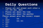Daily Questions 1. Please ask and answer each other with the day, date 2. Please ask about the time 3. Please ask about the weather Please answer give.
