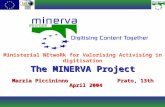 The MINERVA Project Marzia PiccininnoPrato, 13th April 2004 Ministerial NEtwoRk for Valorising Activising in digitisation.