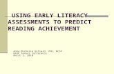 USING EARLY LITERACY ASSESSMENTS TO PREDICT READING ACHIEVEMENT Anna Michelle Gillard, PhD, NCSP NASP Annual Conference March 5, 2010.
