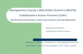 Montgomery County ( MD) Public Schools (MCPS) Collaborative Action Process (CAP): Multi-tiered prevention, early intervention and identification Matthew.