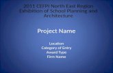 Project Name Location Category of Entry Award Type Firm Name 2011 CEFPI North East Region Exhibition of School Planning and Architecture.