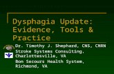Dysphagia Update: Evidence, Tools & Practice Dr. Timothy J. Shephard, CNS, CNRN Stroke Systems Consulting, Charlottesville, VA Bon Secours Health System,