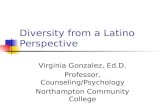 Diversity from a Latino Perspective Virginia Gonzalez, Ed.D. Professor, Counseling/Psychology Northampton Community College.