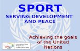 SPORT FOR DEVELOPMENT AND PEACE Aichi / July 2005 SPORT SERVING DEVELOPMENT AND PEACE Achieving the goals of the United Nations through sport.
