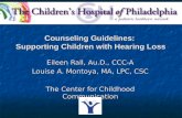 Eileen Rall, Au.D., CCC-A Louise A. Montoya, MA, LPC, CSC The Center for Childhood Communication Counseling Guidelines: Supporting Children with Hearing.