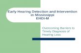 Early Hearing Detection and Intervention in Mississippi EHDI-M Overcoming Barriers to Timely Diagnosis of Hearing Loss.
