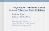 Physicians Attitudes About Issues Affecting Deaf Children Joshua Staley Julia L. Hecht, M.D. Deaf Access Program Young Childrens Health Center, Albuquerque,