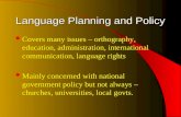 Language Planning and Policy Covers many issues – orthography, education, administration, international communication, language rights Mainly concerned.