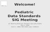 Welcome! Pediatric Data Standards SIG Meeting Q1 Working Webcast: Pediatric Specialty Profile May 5, 2008 Dial In: (866) 365-4406 code: 1436215.