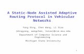1 A Static-Node Assisted Adaptive Routing Protocol in Vehicular Networks Yong Ding, Chen Wang, Li Xiao {dingyong, wangchen, lxiao}@cse.msu.edu Department.