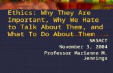 Ethics: Why They Are Important, Why We Hate to Talk About Them, and What To Do About Them NASACT November 3, 2004 Professor Marianne M. Jennings.