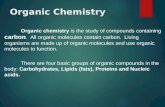 Organic Chemistry Organic chemistry is the study of compounds containing carbon. All organic molecules contain carbon. Living organisms are made up of.