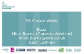 1 S5 Group Work Buzz Mick Burns (Careers Adviser) mick.burns@sds.co.uk East Lothian.