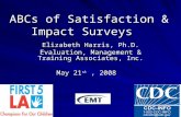 ABCs of Satisfaction & Impact Surveys Elizabeth Harris, Ph.D. Evaluation, Management & Training Associates, Inc. May 21 st, 2008.