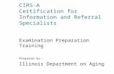 CIRS-A Certification for Information and Referral Specialists Examination Preparation Training Prepared by: Illinois Department on Aging.