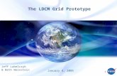 1 The LDCM Grid Prototype Jeff Lubelczyk & Beth Weinstein January 4, 2005.