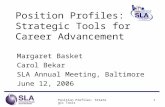 Position Profiles: Strategic Tools1 Position Profiles: Strategic Tools for Career Advancement Margaret Basket Carol Bekar SLA Annual Meeting, Baltimore.