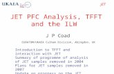 JET PFC Analysis, TFFT and the ILW JET J P Coad EURATOM/UKAEA Culham Division, Abingdon, UK Introduction to TFFT and interaction with JET Summary of programme.