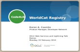 WorldCat Registry Karen A. Coombs Product Manager, Developer Network OCLC Web Services and Lightning Talk Demos Monday, 22 February 2010 Code4Lib.