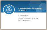 Linked Data Activities at OCLC Ralph LeVan Senior Research Scientist OCLC Research.