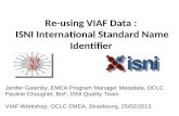 Re-using VIAF Data : ISNI International Standard Name Identifier Janifer Gatenby, EMEA Program Manager Metadata, OCLC Pauline Chougnet, BnF, ISNI Quality.