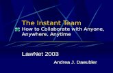The Instant Team How to Collaborate with Anyone, Anywhere, Anytime LawNet 2003 Andrea J. Daeubler.