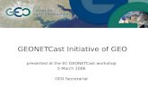 GEONETCast Initiative of GEO presented at the EC GEONETCast workshop 5 March 2006 GEO Secretariat.
