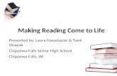 Making Reading Come to Life Presented by: Laura Hasselquist & Tami Slowiak Chippewa Falls Senior High School Chippewa Falls, WI 1.