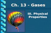 III. Physical Properties Ch. 13 - Gases. A. Kinetic Molecular Theory b Particles in an ideal gas… have no volume have elastic collisions are in constant,
