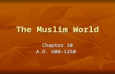The Muslim World Chapter 10 A.D. 600-1250. I. The Rise of Islam A. Important Places 1. Arabian Peninsula: trading crossroads to Europe, Africa, and Asia.