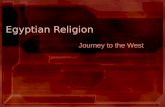 Egyptian Religion Journey to the West. Basic Beliefs Polytheistic People did not gather to worship except for special festivals. Only Priests entered.