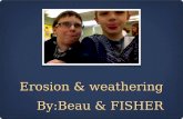 Erosion & weathering By:Beau & FISHER By:Beau & FISHER.