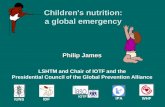 Children's nutrition: a global emergency Philip James IPA IDF IOTF IUNS WHF LSHTM and Chair of IOTF and the Presidential Council of the Global Prevention.