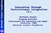 National Science Foundation Innovation Through Institutional Integration (I 3 ) Kathleen Bergin Program Director Directorate for Education and Human Resources.