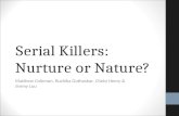 Serial Killers: Nurture or Nature? Matthew Coleman, Ruchika Gothoskar, Chelsi Henry & Jimmy Luu.