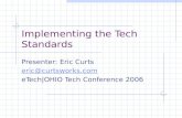 Implementing the Tech Standards Presenter: Eric Curts eric@curtsworks.com eTech|OHIO Tech Conference 2006.
