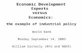 Economic Development Experts versus Economics: World Bank Monday September 14, 2009 William Easterly (NYU and NBER) the example of industrial policy.